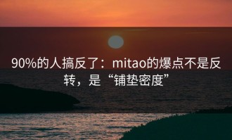 90%的人搞反了：mitao的爆点不是反转，是“铺垫密度”