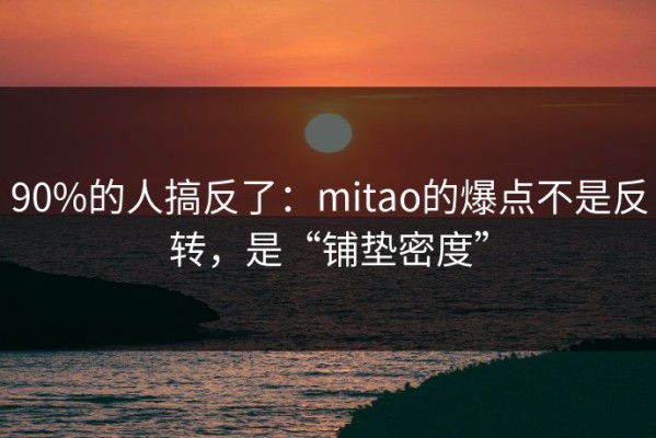 90%的人搞反了：mitao的爆点不是反转，是“铺垫密度”