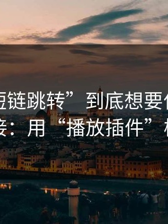 这种“短链跳转”到底想要什么？答案很直接：用“播放插件”植入木马