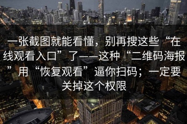 一张截图就能看懂，别再搜这些“在线观看入口”了——这种“二维码海报”用“恢复观看”逼你扫码；一定要关掉这个权限