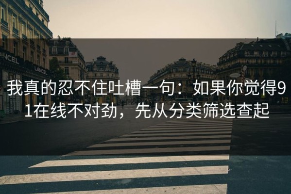 我真的忍不住吐槽一句：如果你觉得91在线不对劲，先从分类筛选查起