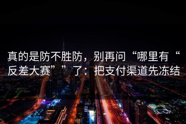 真的是防不胜防，别再问“哪里有“反差大赛””了：把支付渠道先冻结